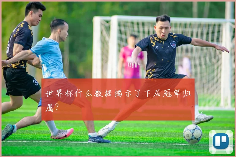 世界杯什么数据揭示了下届冠军归属？